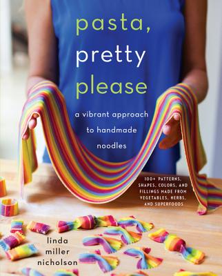 Pasta, Pretty Please: A Vibrant Approach to Handmade Noodles - Nicholson, Linda Miller
