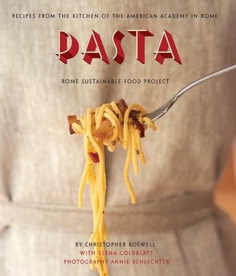 Pasta: Recipes from the Kitchen of the American Academy in Rome, Rome Sustainable Food Project - Boswell, Christopher, and Goldblatt, Elena (Contributions by), and Schlechter, Annie (Photographer)