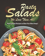Pasta Salads - We Love Them All!: Pasta Salads Recipes to Blow Your Mind Away!