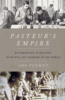 Pasteur's Empire: Bacteriology and Politics in France, Its Colonies, and the World - Velmet, Aro