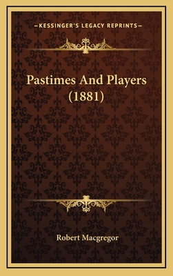 Pastimes and Players (1881) - MacGregor, Robert