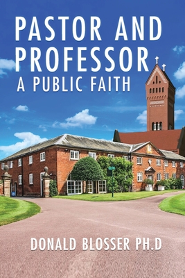 Pastor and Professor: A Public Faith - Blosser, Donald