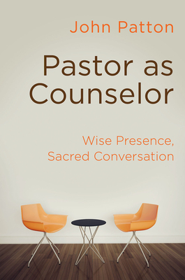 Pastor as Counselor: Wise Presence, Sacred Conversation - Patton, John