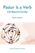 Pastor Is a Verb: Life Beyond Sunday