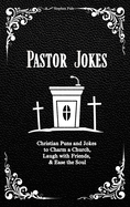 Pastor Jokes: Christian Puns and Jokes to Charm a Church, Laugh with Friends, & Ease the Soul