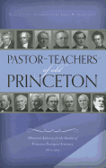 Pastor-teachers of Old Princeton: Memorial Addresses for the Faculty of Princeton Theological Seminary 1821-1921