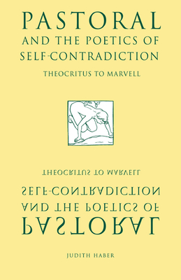 Pastoral and the Poetics of Self-Contradiction: Theocritus to Marvell - Haber, Judith, PhD, RN, Faan, and Judith, Haber