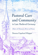 Pastoral Care and Community in Late Medieval Germany: Albert of Diessen's Mirror of Priests