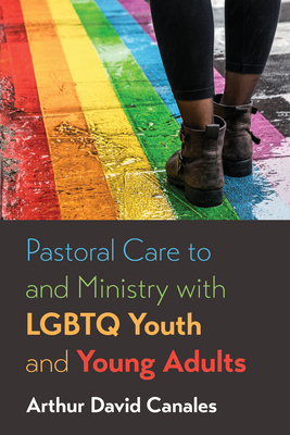 Pastoral Care to and Ministry with LGBTQ Youth and Young Adults - Canales, Arthur David