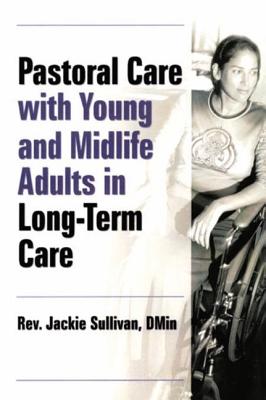 Pastoral Care with Young and Midlife Adults in Long-Term Care - Sullivan, Jacqueline