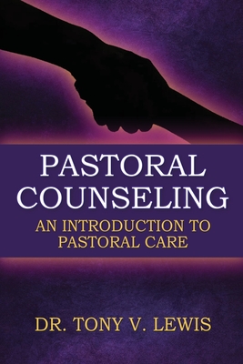 Pastoral Counseling: An Introduction To Pastoral Care - Lewis, Tony V