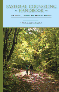 Pastoral Counseling Handbook: For Pastors, Deacons and Spiritual Advisors - Kipfmueller, Ph D Mark K