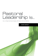 Pastoral Leadership Is...: How to Shepherd God's People with Passion and Confidence