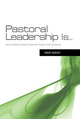 Pastoral Leadership Is...: How to Shepherd God's People with Passion and Confidence - Earley, Dave