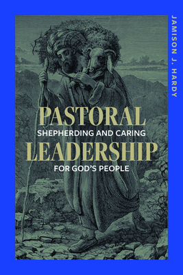 Pastoral Leadership: Shepherding and Caring for God's People - Hardy, Jamison J