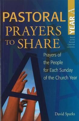 Pastoral Prayers to Share Year A: Prayers of the people for each Sunday of the church year - Sparks, David