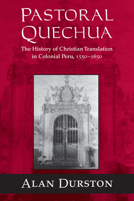 Pastoral Quechua: The History of Christian Translation in Colonial Peru, 1550-1654 - Durston, Alan