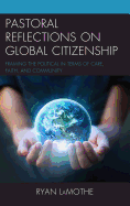Pastoral Reflections on Global Citizenship: Framing the Political in Terms of Care, Faith, and Community