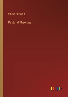 Pastoral Theology - Fairbairn, Patrick