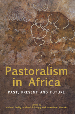 Pastoralism in Africa: Past, Present and Future - Bollig, Michael (Editor), and Schnegg, Michael (Editor), and Wotzka, Hans-Peter (Editor)