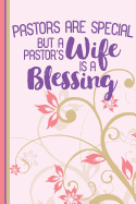 Pastors Are Special But a Pastor's Wife Is a Blessing: Gift for Pastors Wife, Lined Pages for Journaling, Writing, Daily Reflection / Prayer