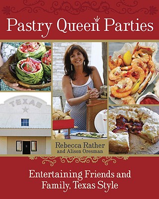 Pastry Queen Parties: Entertaining Friends and Family, Texas Style - Rather, Rebecca, and Oresman, Alison