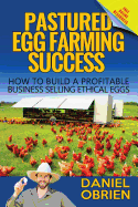 Pastured Egg Farming Success: How to Build a Profitable Business Selling Ethical Eggs