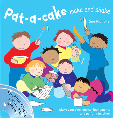 Pat a cake, make and shake: Make and Play Your Own Musical Instruments - Nicholls, Sue, and Collins Music (Prepared for publication by)