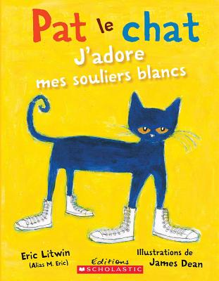 Pat Le Chat: j'Adore Mes Souliers Blancs - Dean, James (Illustrator), and Litwin, Eric, and Montagnier, Isabelle (Translated by)