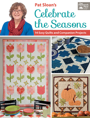 Pat Sloan's Celebrate the Seasons: 14 Easy Quilts and Companion Projects - Sloan, Pat