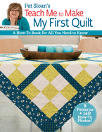 Pat Sloan's Teach Me to Make My First Quilt: A How-To Book for All You Need to Know