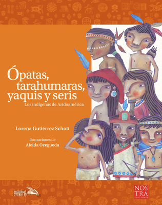 ?patas, Tarahumaras, Yaquis Y Seris - Ocegueda, Aleida, and Gutierrez, Lorena (Illustrator)