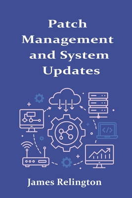 Patch Management and System Updates: Strategies for Stability and Security - Relington, James