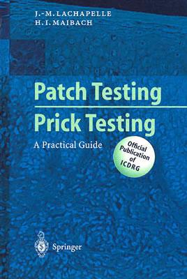 Patch Testing and Prick Testing: A Practical Guide - LaChapelle, Jean-Marie, and Maibach, Howard I, MD, and LaChapelle, J M