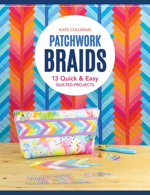 Patchwork Braids: 13 Quick & Easy Quilted Projects - Colleran, Kate Carlson