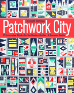 Patchwork City: 75 Innovative Blocks for the Modern Quilter + 6 Sampler Quilts