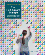 Patchwork Essentials: The Half-Square Triangle: Foolproof Patterns and Simple Techniques from Basic Blocks