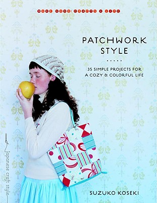 Patchwork Style: 35 Simple Projects for a Cozy and Colorful Life - Koseki, Suzuko