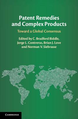 Patent Remedies and Complex Products: Toward a Global Consensus - Biddle, C Bradford (Editor), and Contreras, Jorge L (Editor), and Love, Brian J (Editor)