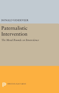 Paternalistic Intervention: The Moral Bounds on Benevolence