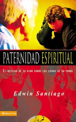 Paternidad Espiritual: El Destino de Su Vida Sobre Los Lomos de Su Padre - Santiago, Edwin