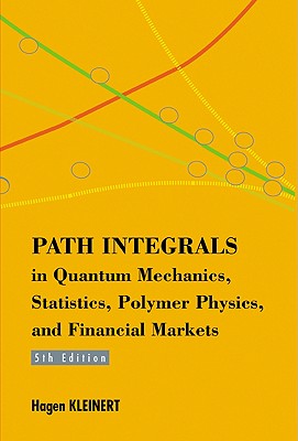 Path Integrals in Quantum Mechanics, Statistics, Polymer Physics, and Financial Markets (5th Edition) - Kleinert, Hagen