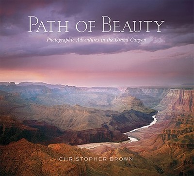 Path of Beauty: Photographic Adventures in the Grand Canyon - Brown, Christopher, Dr.