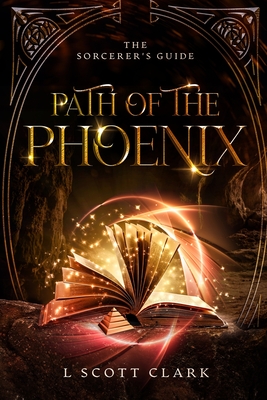 Path of the Phoenix: The Sorcerer's Guide - Clark, L Scott