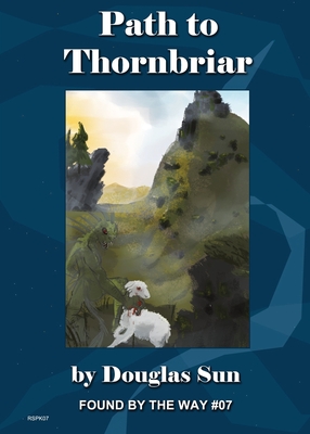 Path to Thornbriar: Found by the Way #07 - Sun, Douglas, and Unger, Kimberly (Designer), and McDonald, Melissa