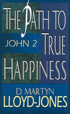 Path to True Happiness, the: John 2 - Lloyd-Jones, D. Martyn