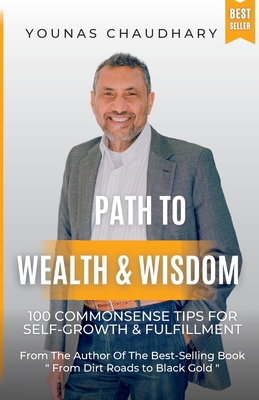 Path to Wealth & Wisdom: 100 Commonsense Tips for Self-Growth & Fulfillment: 100 CommonSense Tips for Self-Growth & Fulfillment - Chaudhary, Younas