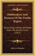 Pathbreakers and Pioneers of the Pueblo Region: Comprising a History of Pueblo from the Earliest Times (1917)