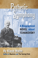 Pathetic Symphony: A Biographical Novel about Tchaikovsky
