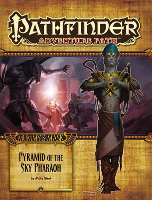 Pathfinder Adventure Path: Mummy's Mask Part 6 - Pyramid of the Sky Pharaoh - Shel, Mike, and Staff, Paizo (Editor)
